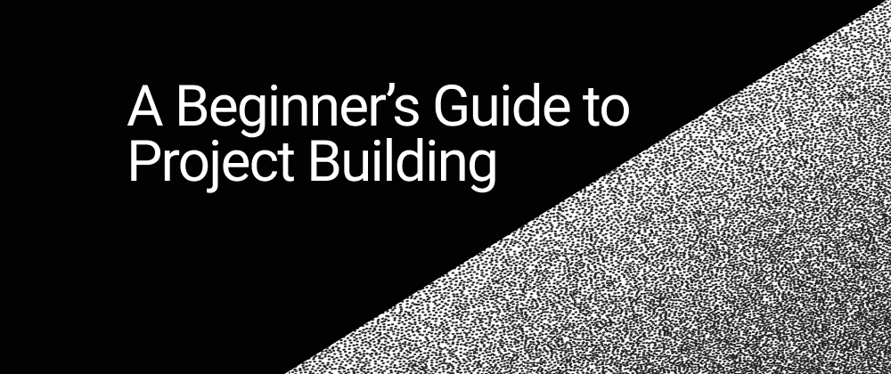 A Beginner's Guide to Project Building