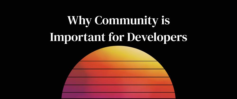 Why Community is Important for Developers