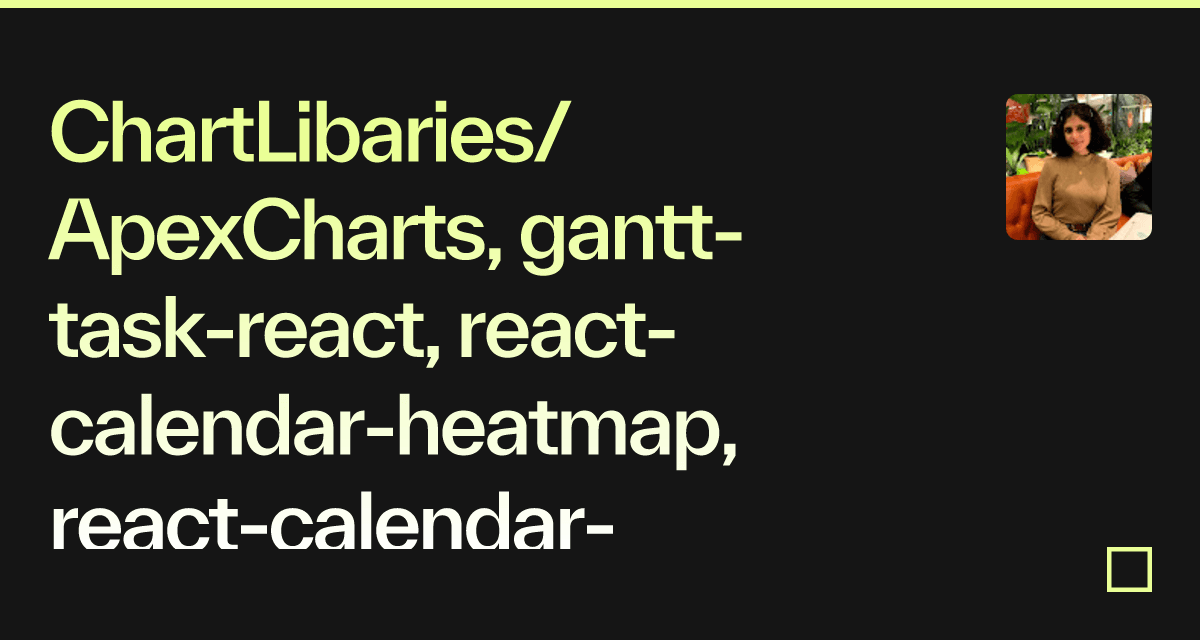 ChartLibaries/ApexCharts, gantt-task-react, react-calendar-heatmap, react-calendar-timeline