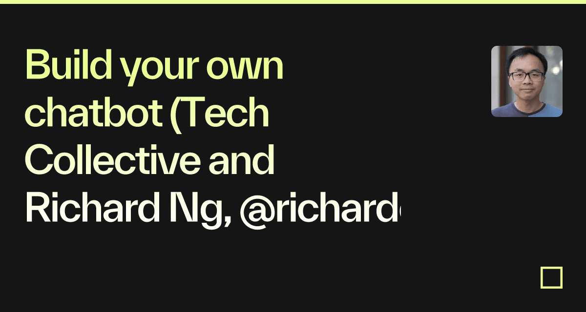 Build your own chatbot (Tech Collective and Richard Ng, @richardcrng)