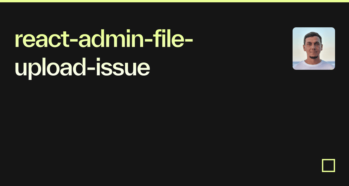 react-admin-file-upload-issue